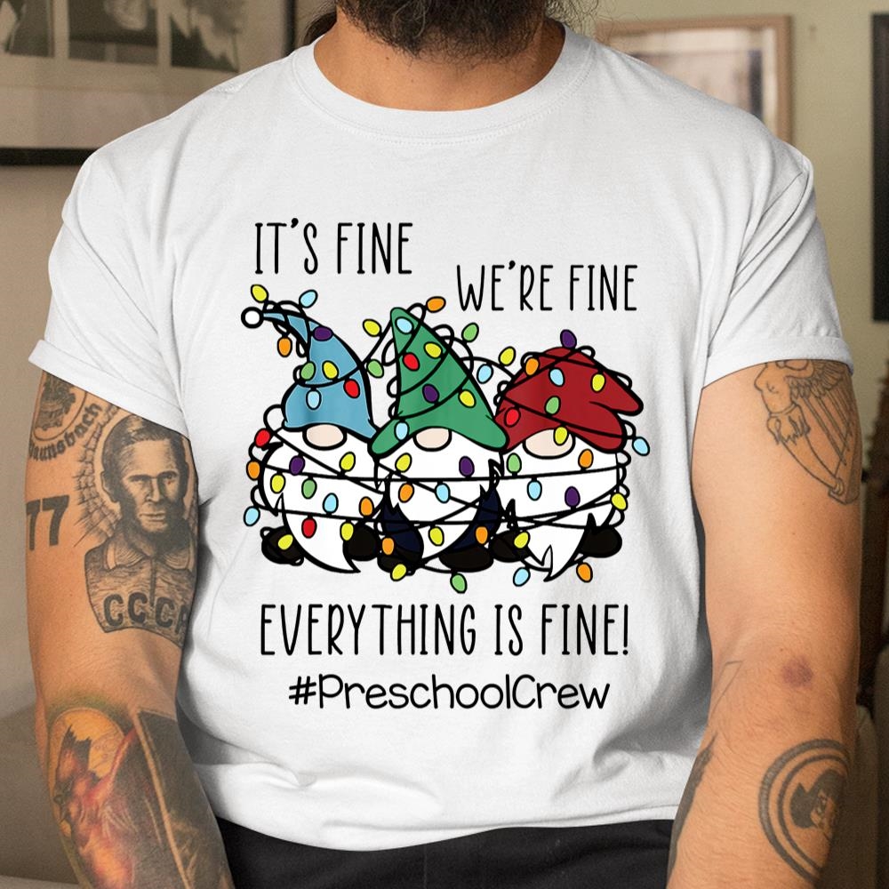 Its Fine Were Fine Everything Is Fine Gnome Preschool Crew Shirt