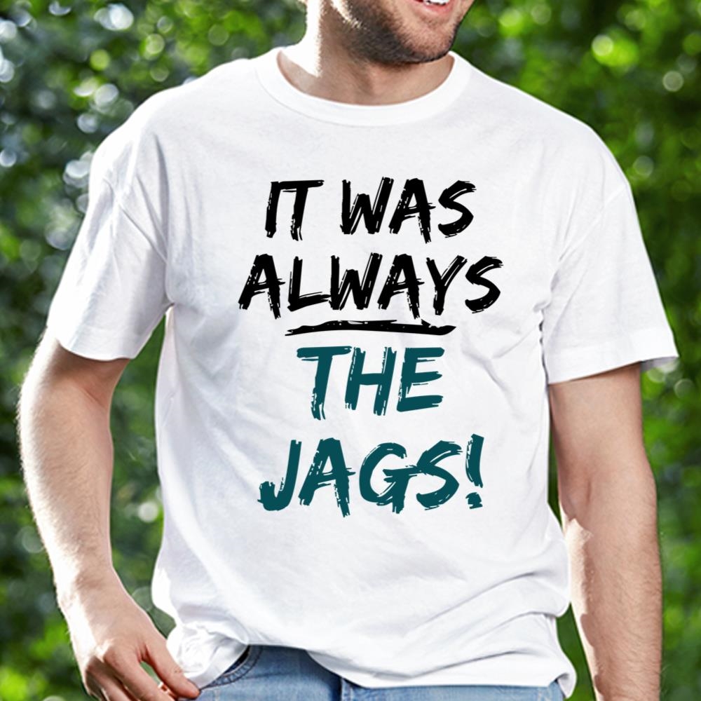 It Was Always The Jags Shirt