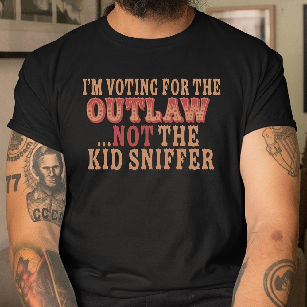 Im Voting For The Outlaw Not The Kid Sniffer Shirt