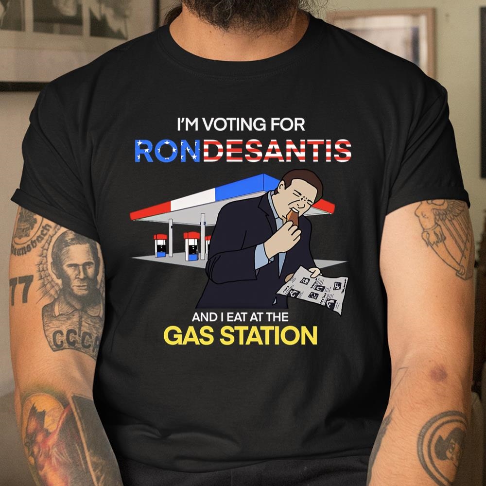 Im Voting For Ron Desantis And I Eat At The Gas Station Shirt
