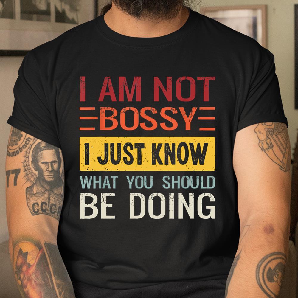 Im Not Bossy I Just Know What You Should Be Doing Funny Shirt