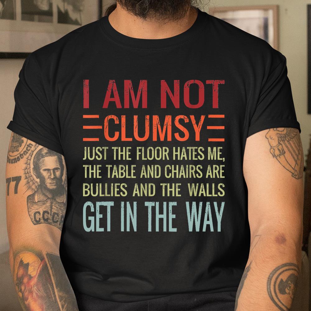 Im Not Clumsy Funny Sarcastic Sarcasm Funny Quote Shirt