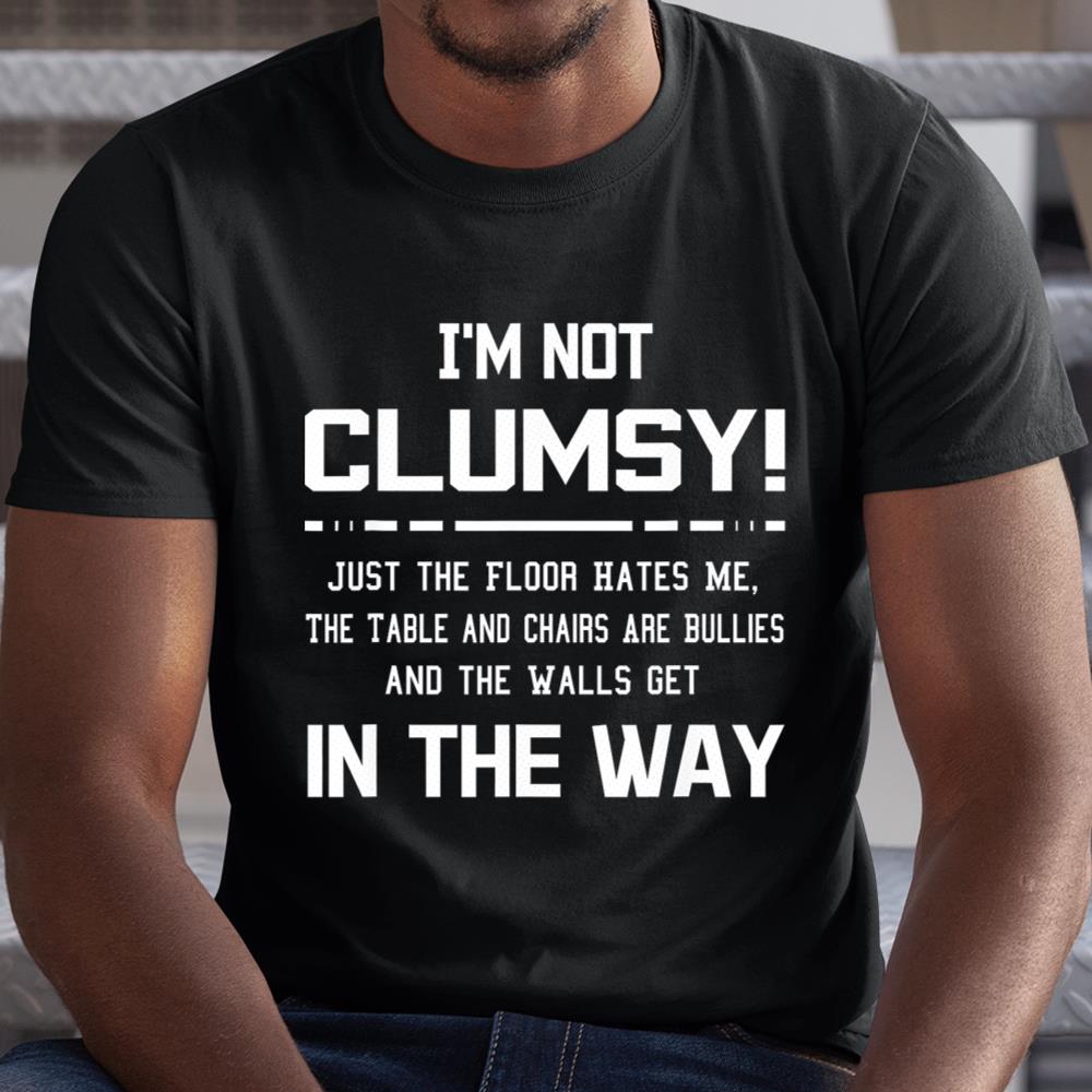 Im Not Clumsy Sarcastic Women Men Boys Girls Funny Saying Shirt