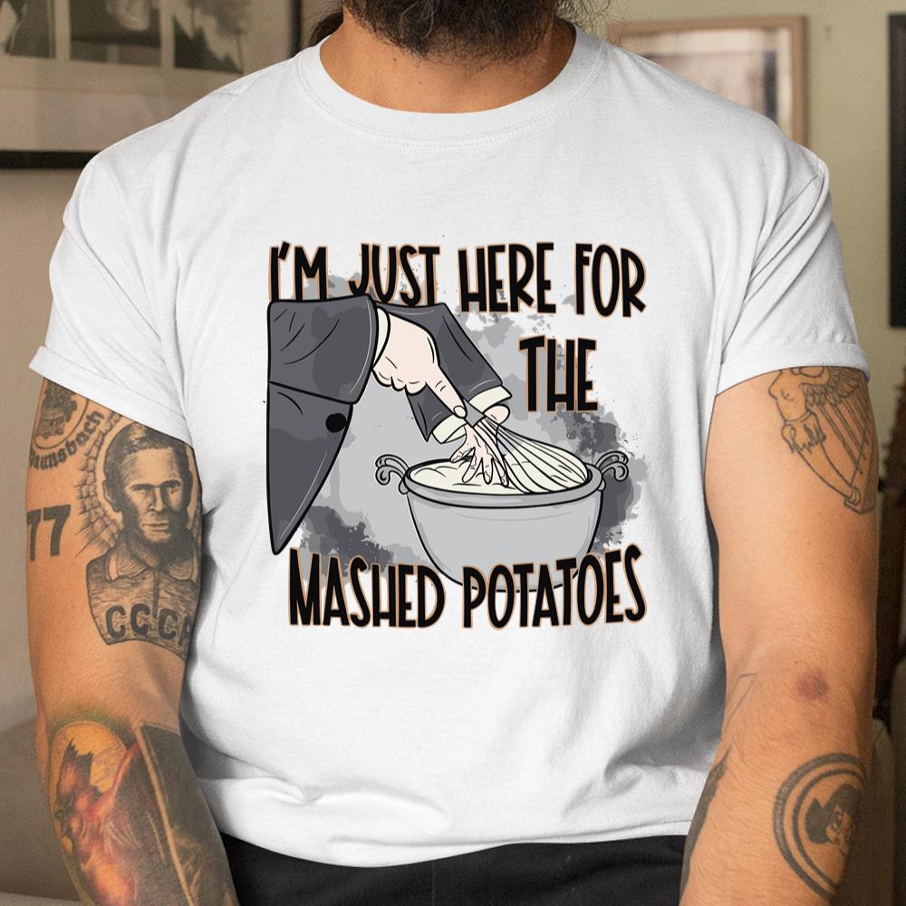Im Just Here For The Mashed Potatoes Cute Thanksgiving Food Shirt