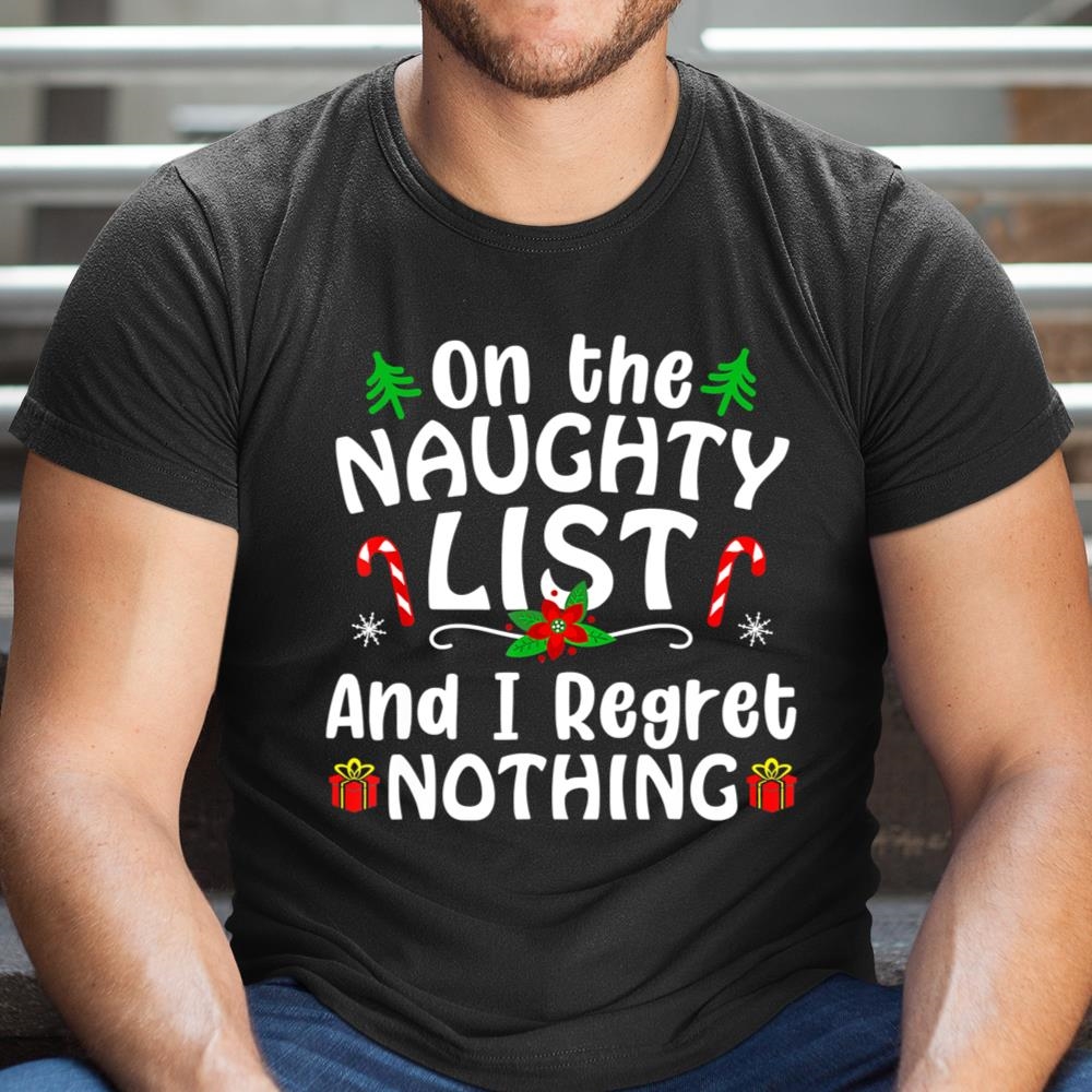 Im On The Naughty List And I Regret Nothing Gift Shirt