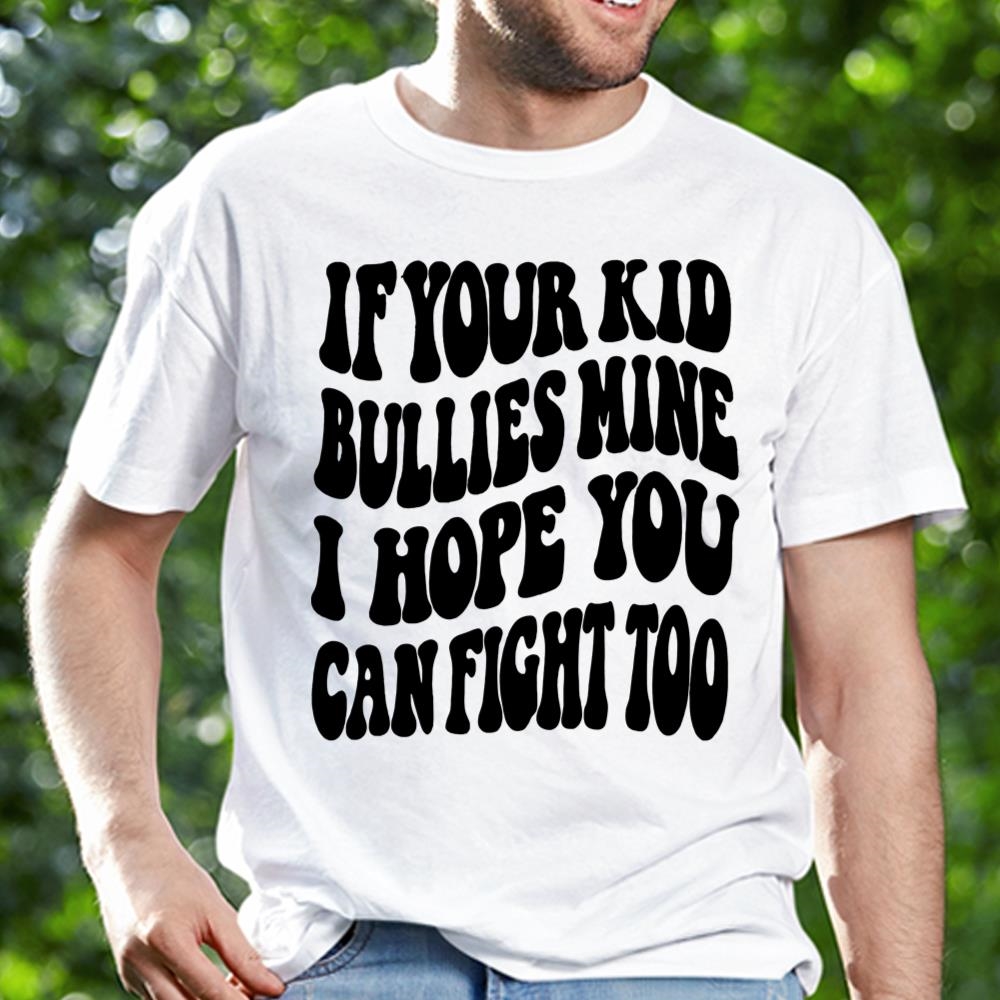 If Your Kid Bullies Mine Shirt