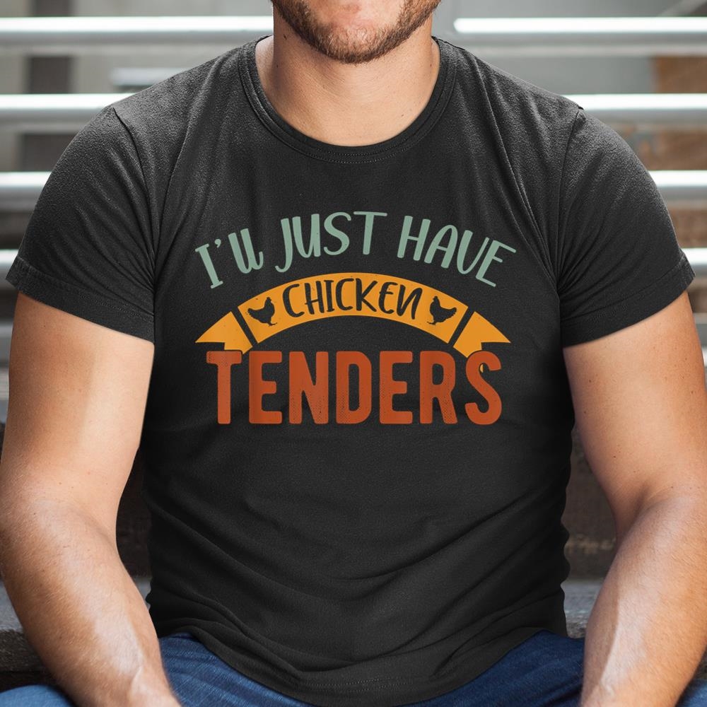 Ill Just Have The Chicken Tenders Shirt Chicken Lover Shirt