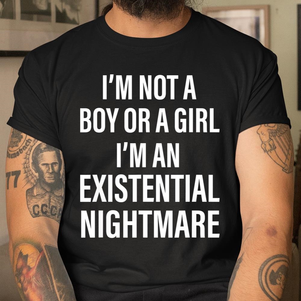 Im Not A Boy Or A Girl Im An Existential Nightmare Shirt