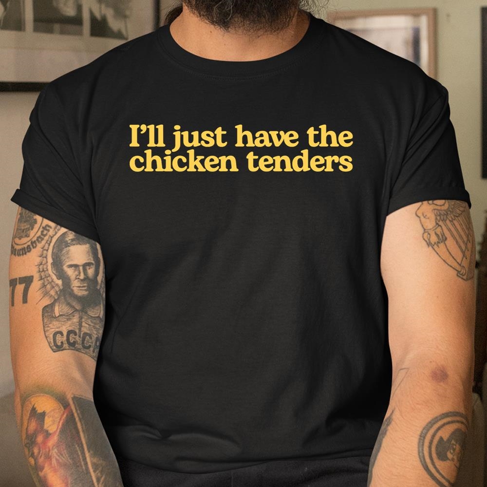 Ill Just Have The Chicken Tenders Funny Shirt