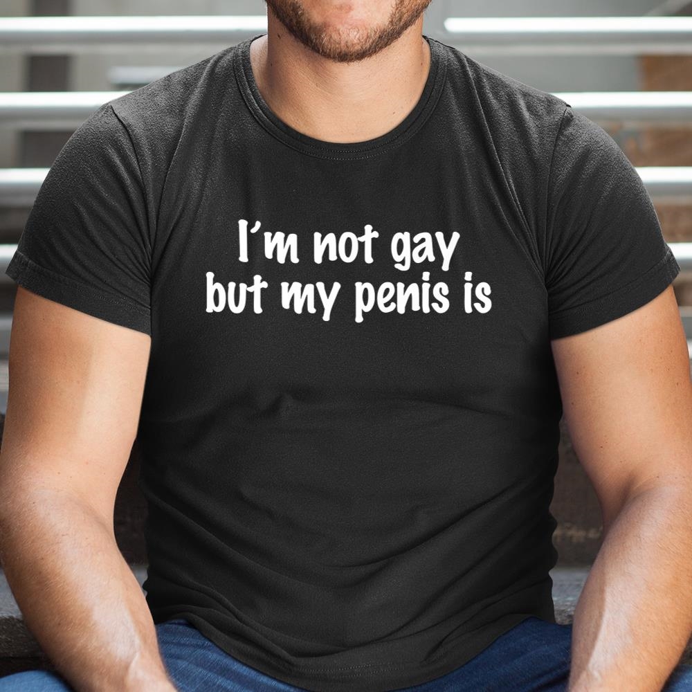 Im Not Gay But My Penis Is Funny Sarcastic Lgbt Queer Humor Shirt
