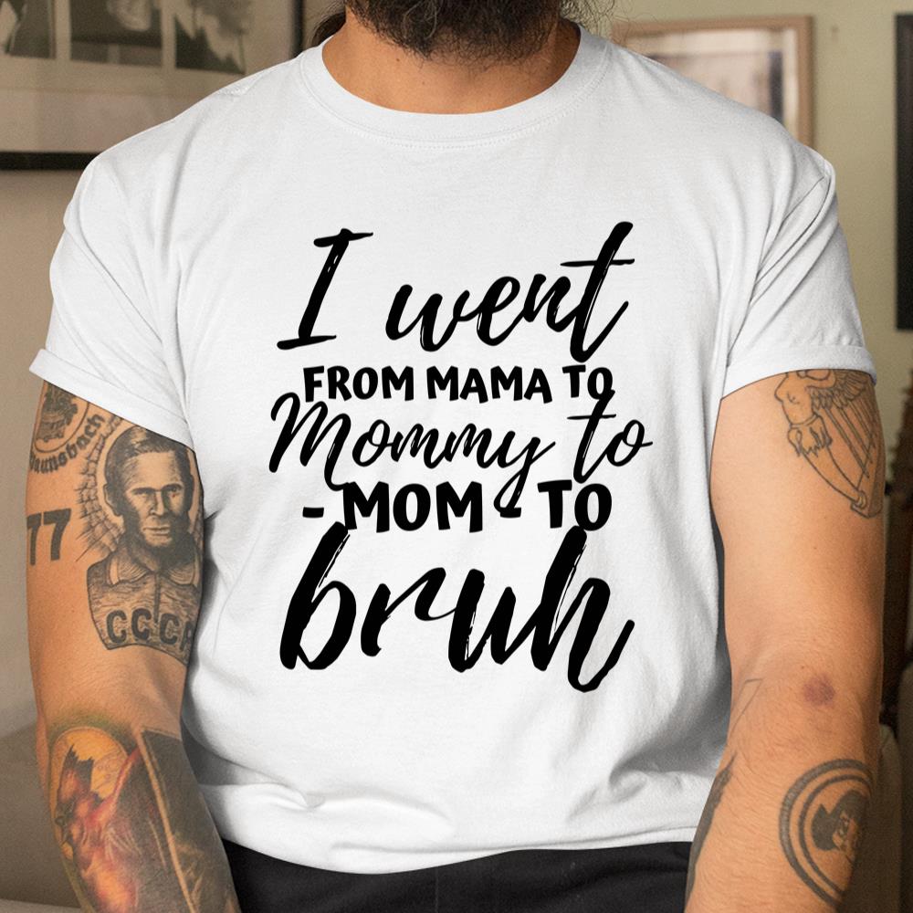 I Went From Mom Bruh Shirt Funny Mothers Day Gifts For Mom Shirt