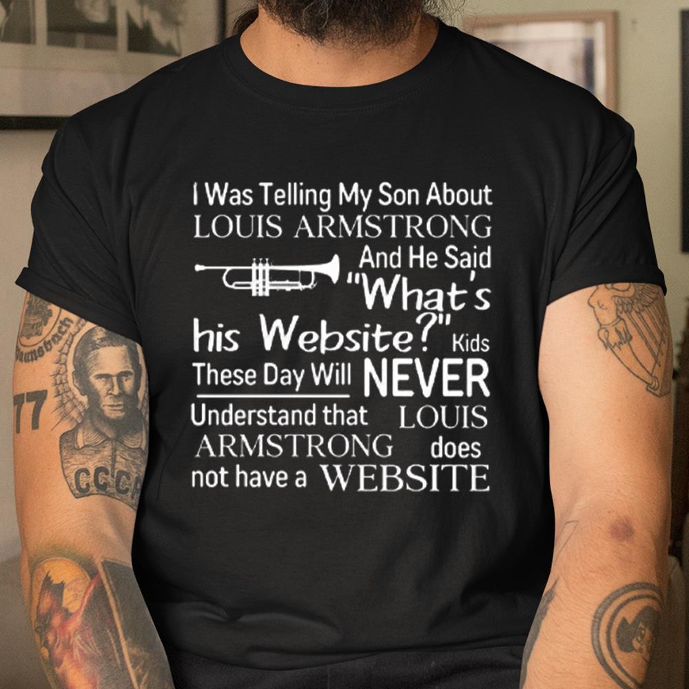 I Was Telling My Son About Louis Armstrong Shirt