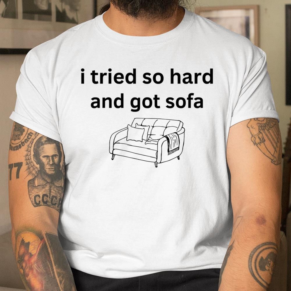 I Tried So Hard And Got Sofa Shirt