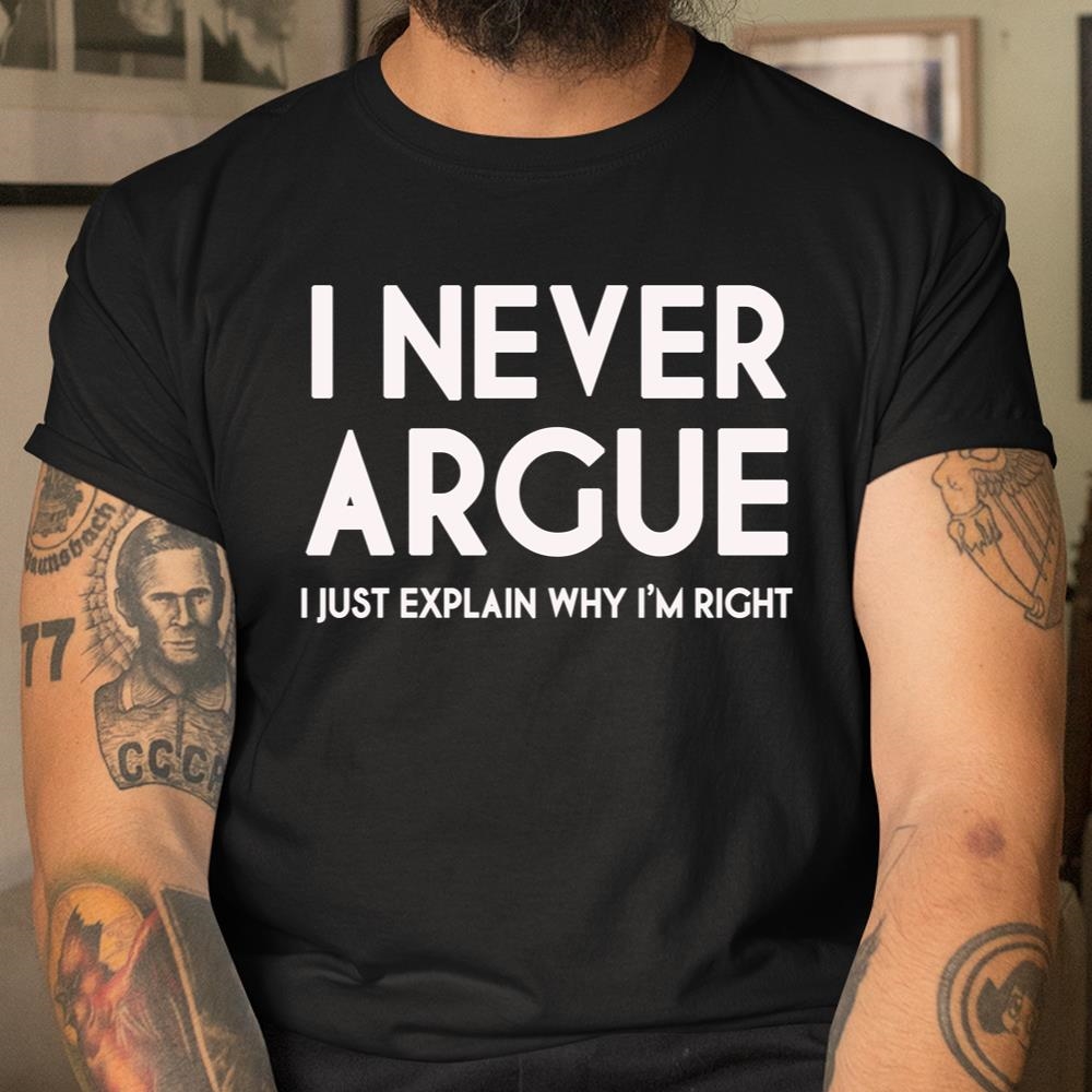 I Never Argue Shirt