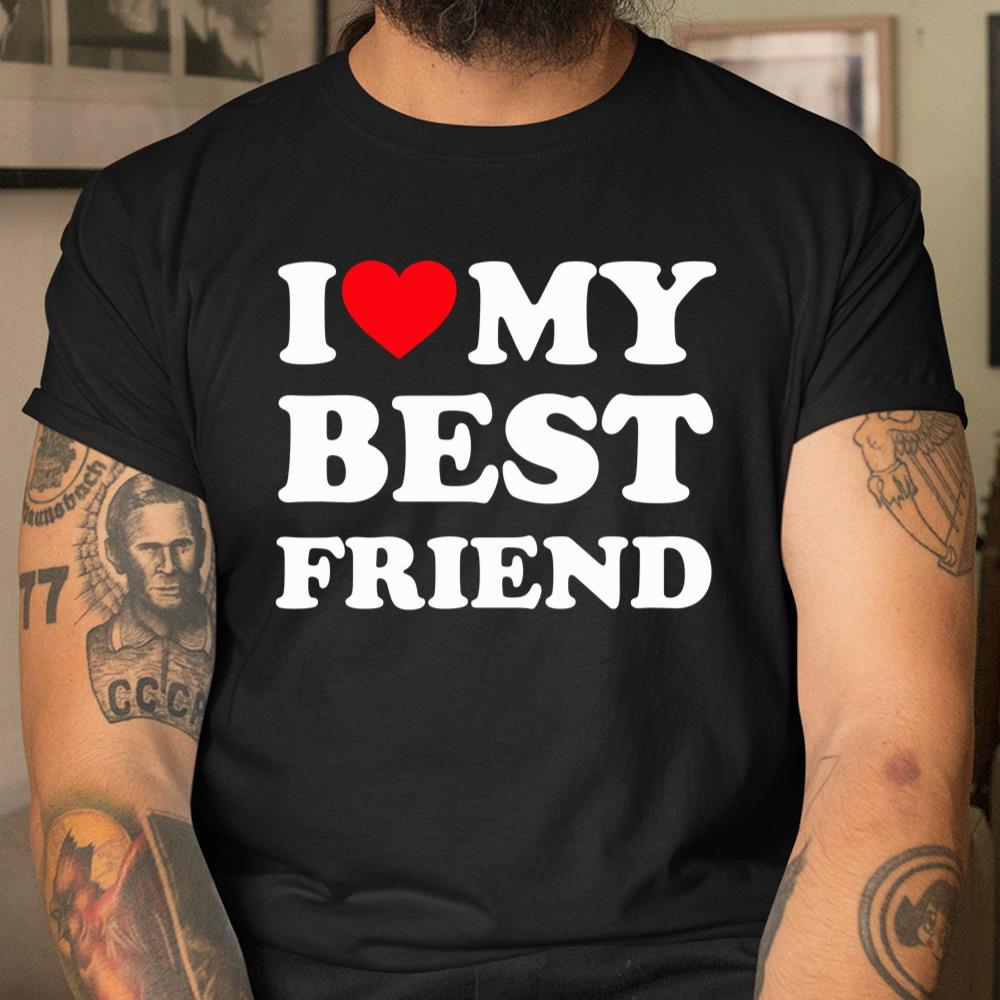 I Love My Best Friend Shirt