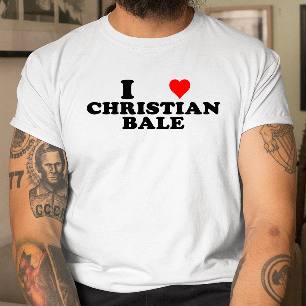 I Love Christian Bale Shirt