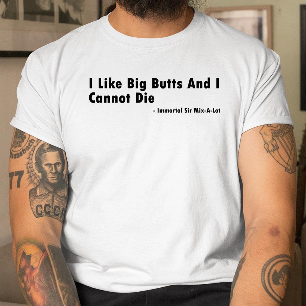 I Like Big Butts And I Cannot Die Shirt
