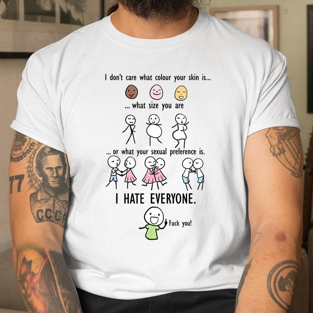 I Hate Everyone Shirt I Dont Care What Color Your Skin Shirt