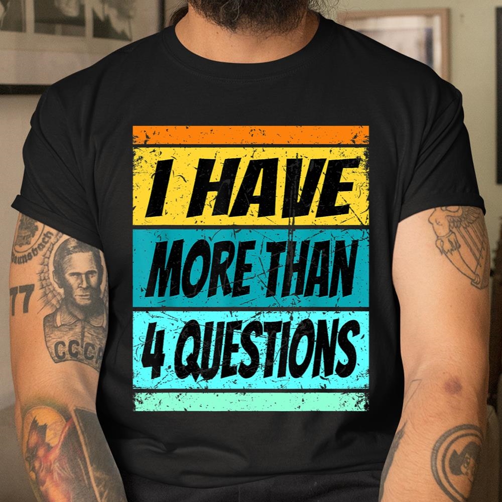 I Have More Than Four Questions Passover Shirt