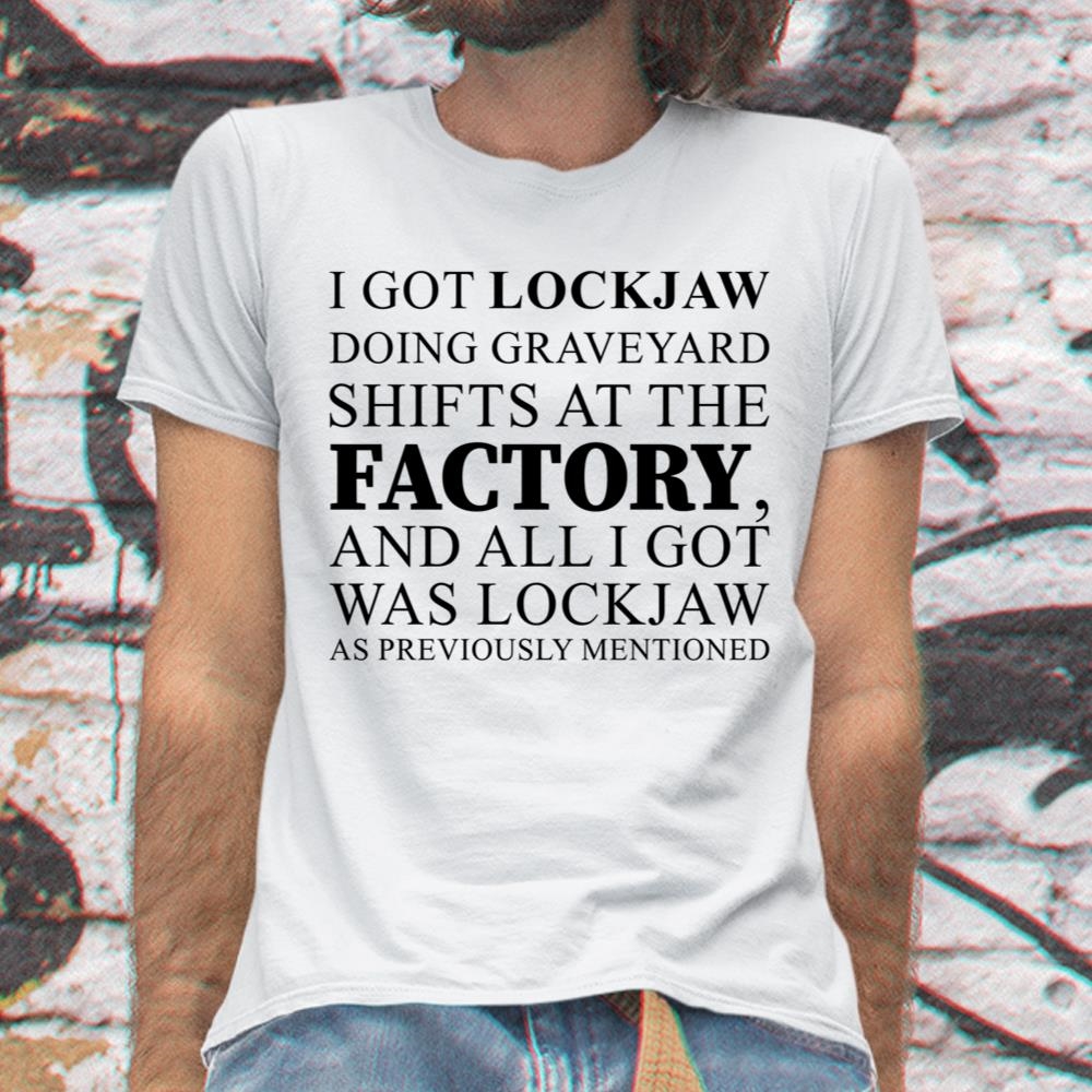 I Got Lockjaw Doing Graveyard Shifts At The Factory Shirt