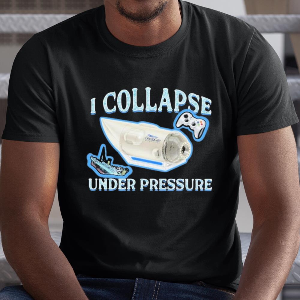 I Collapse Under Pressure Shirt