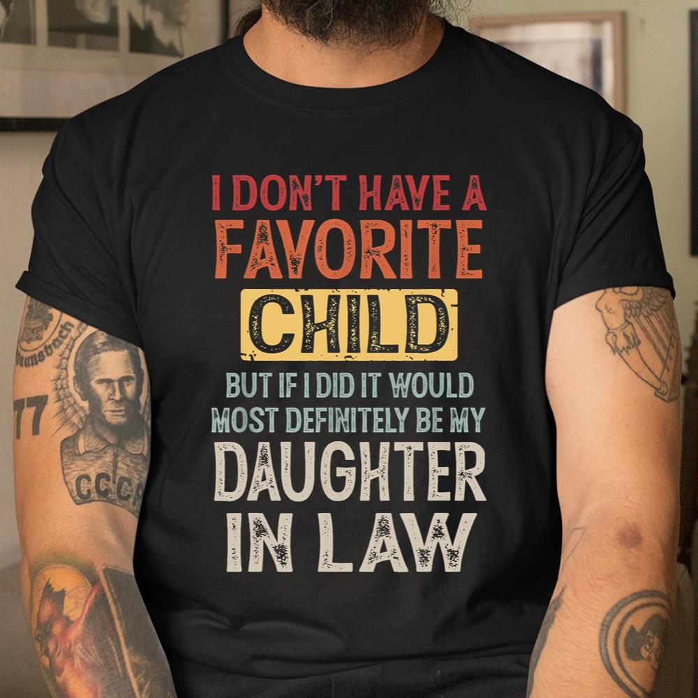 I Dont Have A Favorite Child But If I Did It Would Most Shirt