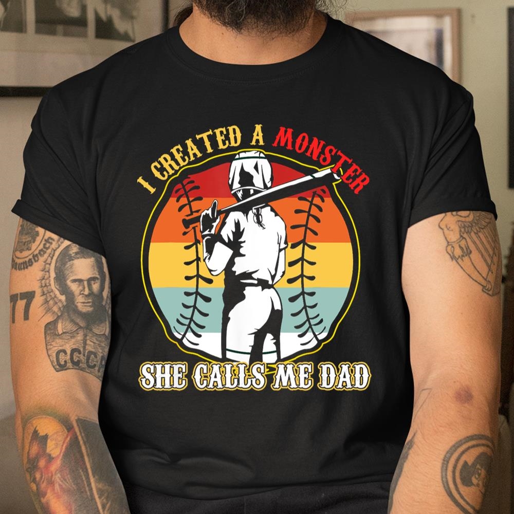 I Created A Monster She Call Me Dad Baseball Softball Dad Shirt
