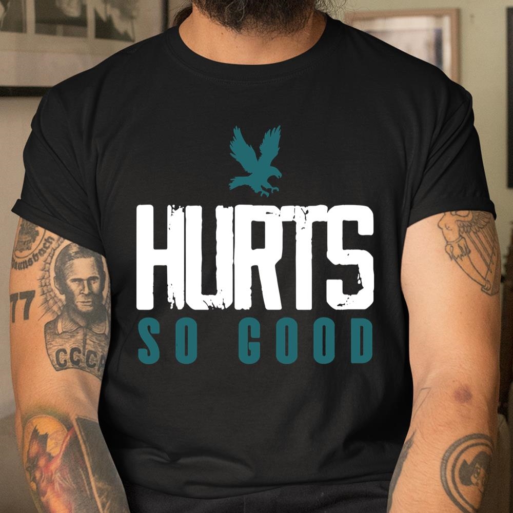 Hurts So Good Eagles Fan So Good Big And Bold Shirt