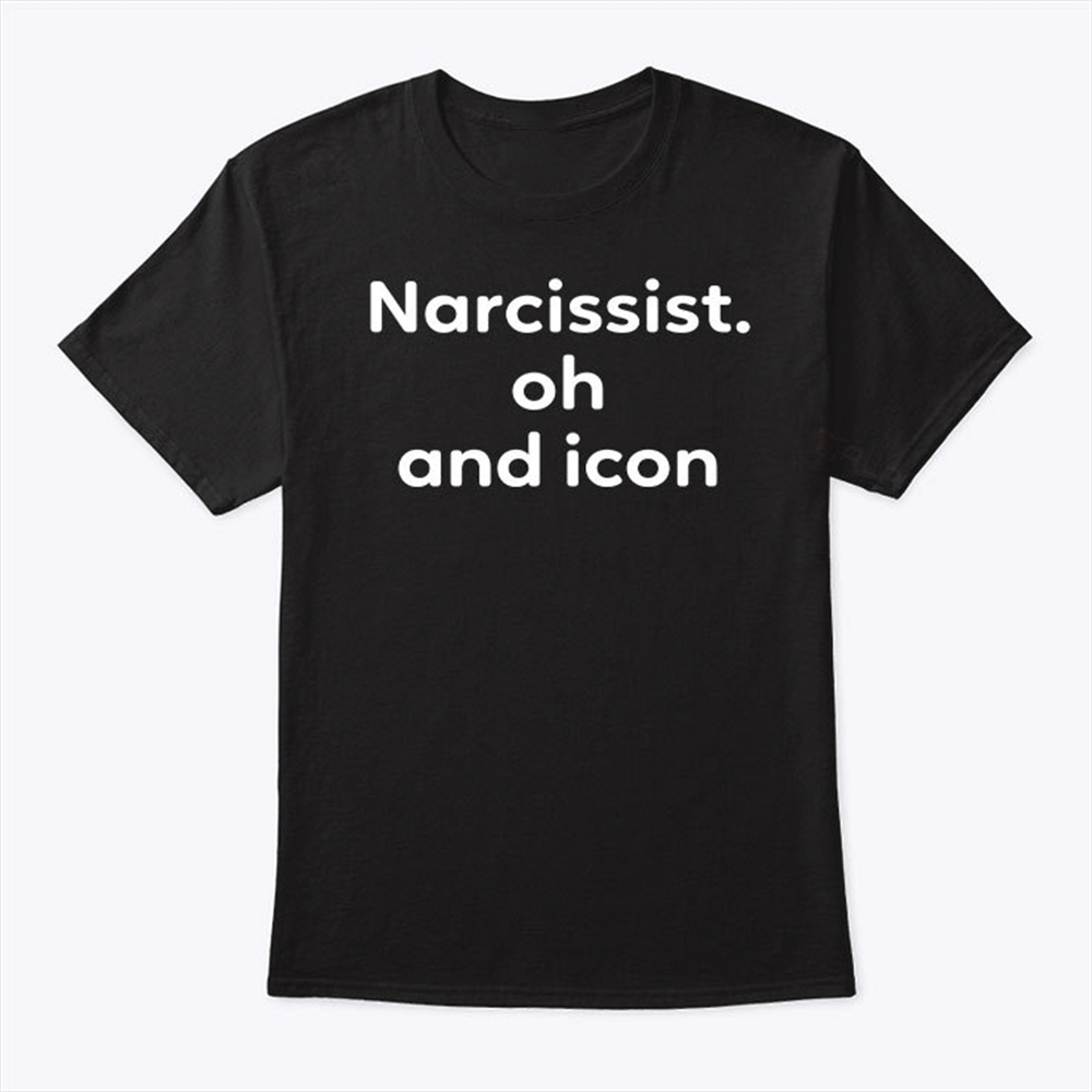Narcissist Oh And Icon T Shirt Trending