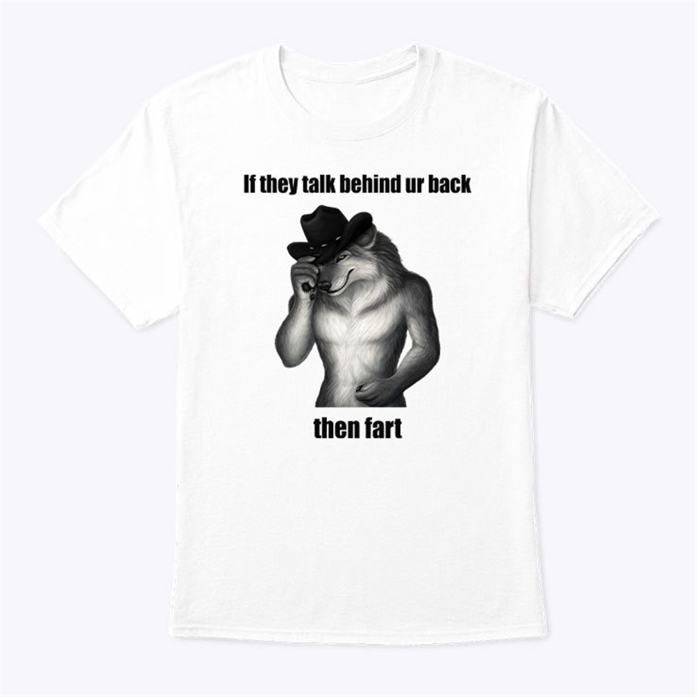 If They Talk Behind Ur Back Then Fart Shirt Trending
