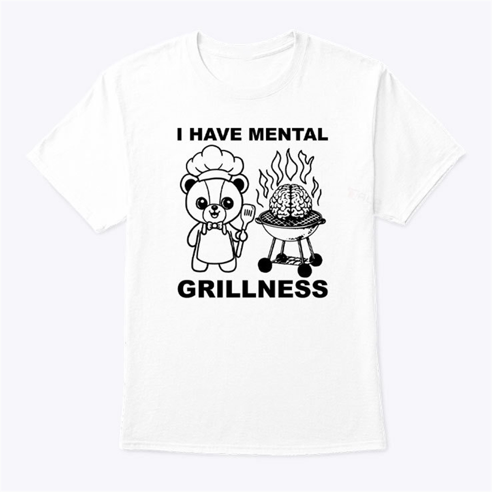 I Have Mental Grillness T Shirt Trending