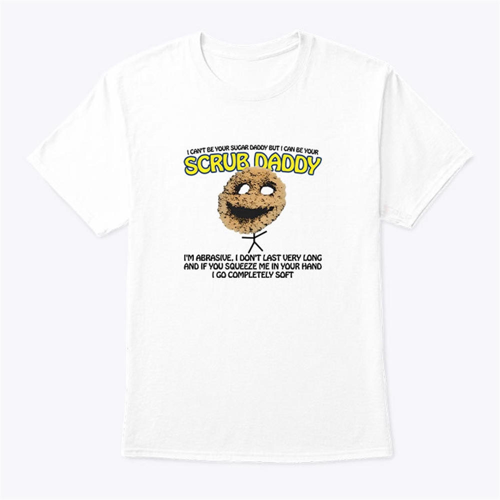 I Cant Be Your Sugar Daddy But I Can Be Your Scrub Daddy Shirt Trending