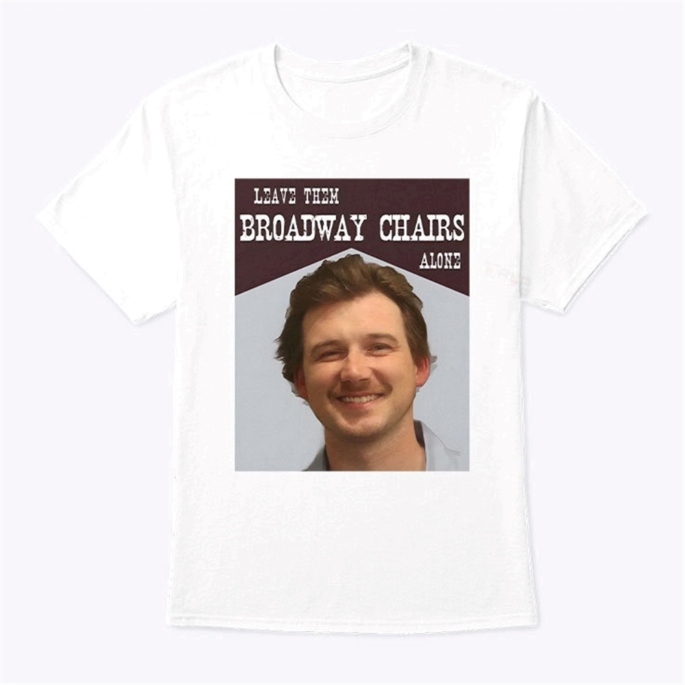 Morgan Wallen Dangerous Chair Mugshot April 2024 Leave Them Broadway Chairs Alone Shirt Trending
