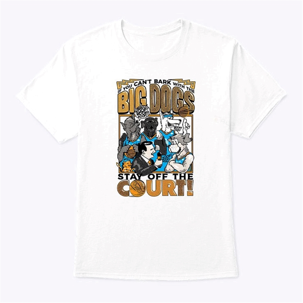 If You Cant Bark With The Big Dogs Stay Off The Court Shirt Trending