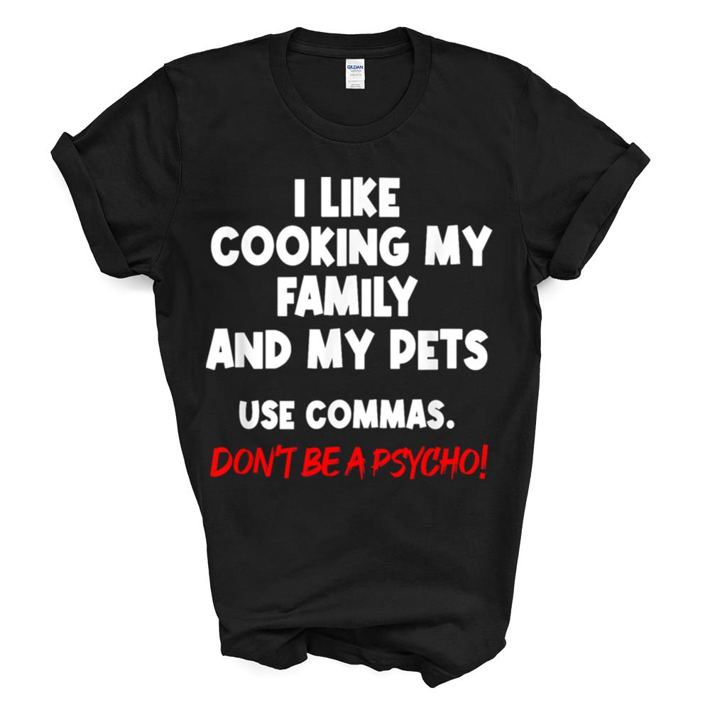 I Like Cooking My Family My Pet Commas Grammar Mistake T-shirt Sweatshirt Hoodie