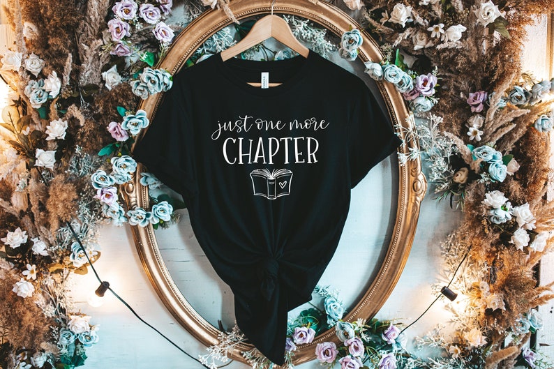 Just One More Chapter, Reading Shirt, Book Lover Shirt, Librarian Shirts, Teacher Book Shirt ,Book Lover Gift, Reading Shirt