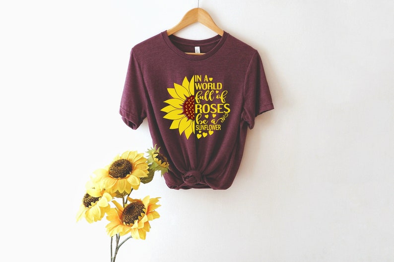In a World Full of Roses be aunflowerhirt -unflowerhirt, Flowerhirt, Daisy, Roses, Nature, Wildflower, Inspirationalhirt.