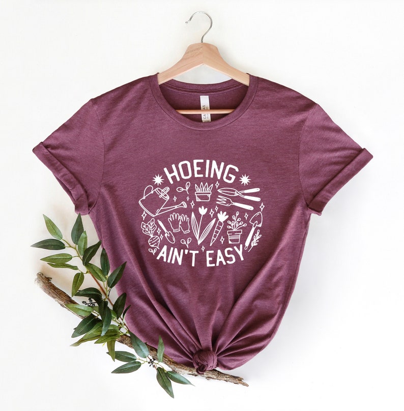 Hoeing Ain't Easy Shirt, Gift for Gardener, Garden Lover, Plant Lover, Gardener Shirt, Cactus Tee, Plant, Gardening Shirt, Succulent Lover
