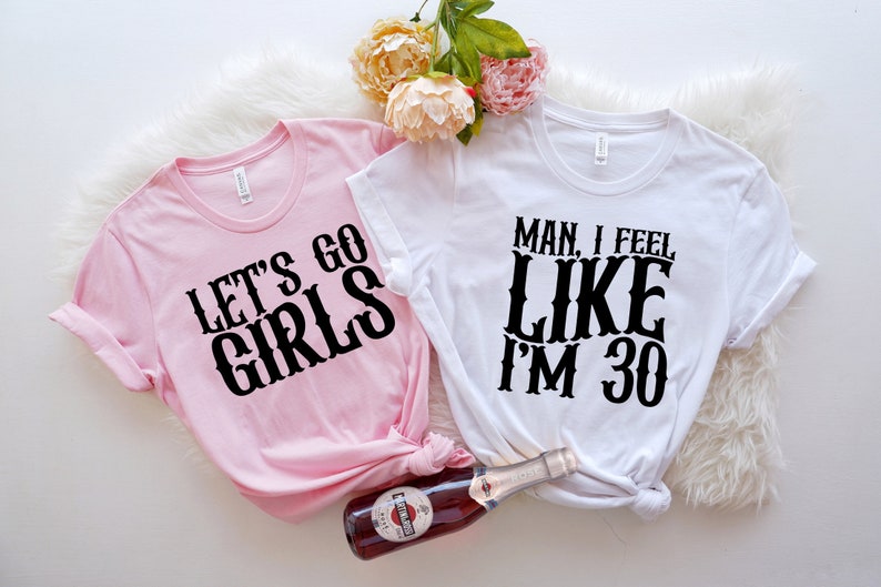 Nashville Birthday Shirts,Lets Go Girls,Man I Feel Like Im 30,Matching Birthday Shirt,30th Birthday Shirts,Group Shirt,Funny Birthday Shirts