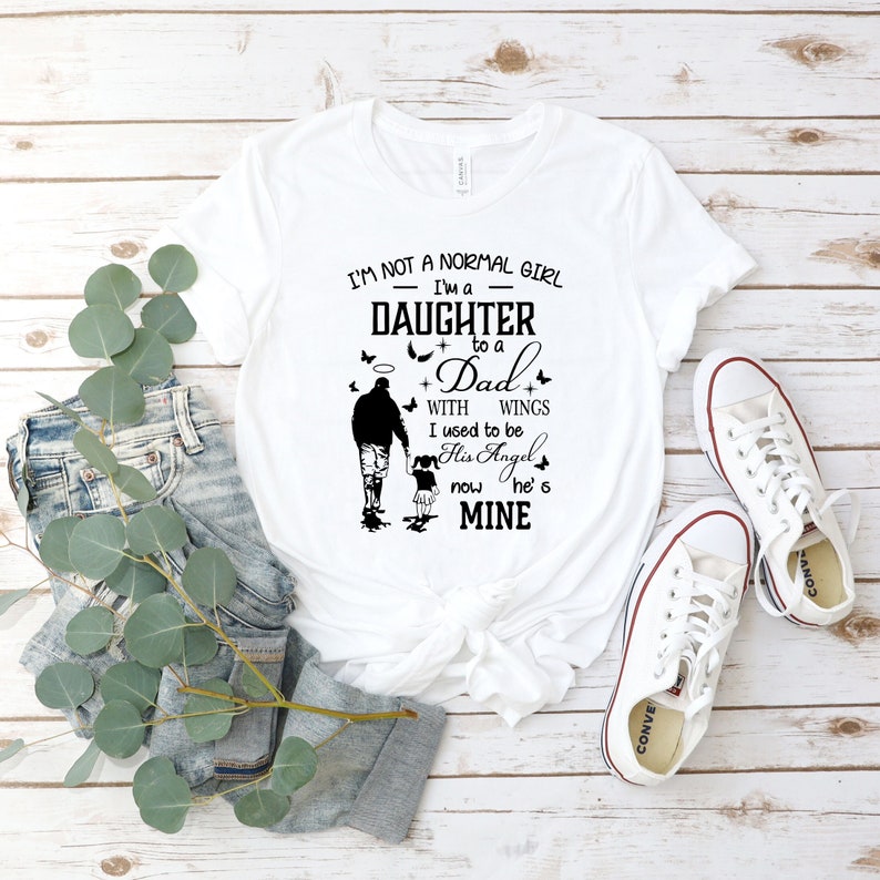 Im Not A Normal Girl Im A Daughter To A Dad With Wings I Used To Be His Angel Now He's Shirt, Dad Shirts,Dad Gift,Love Dad Shirt,Girl Gift